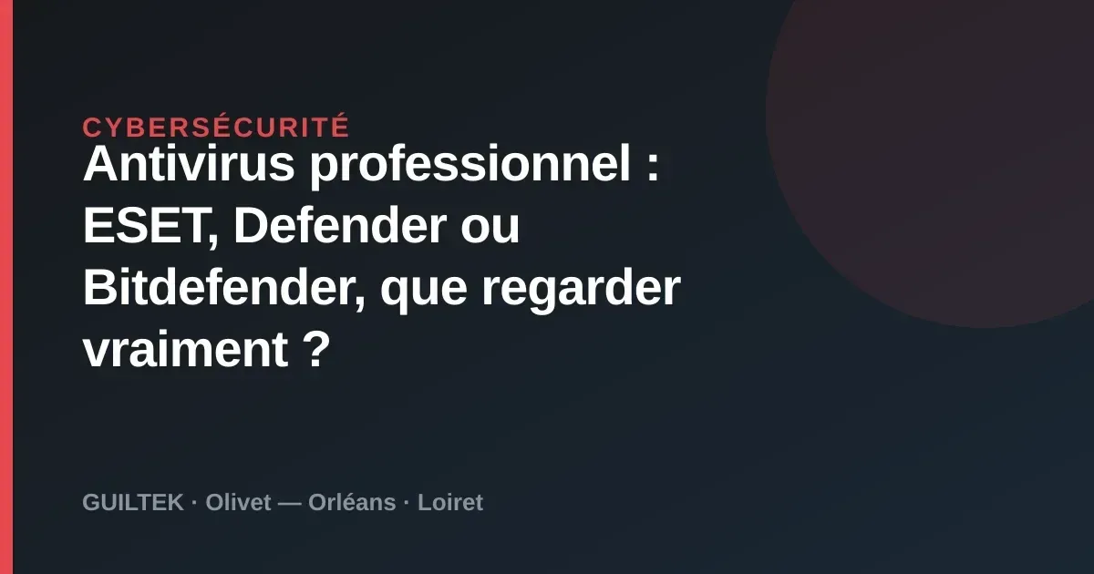 Antivirus professionnel : ESET, Defender ou Bitdefender, que regarder vraiment ?