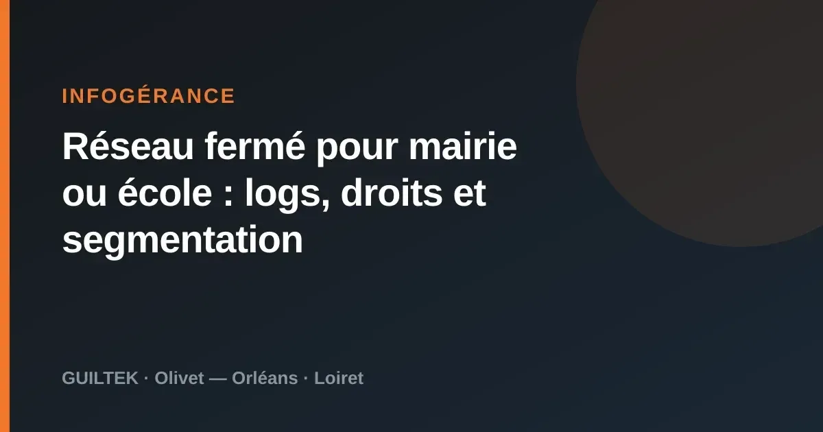 Réseau fermé pour mairie ou école : logs, droits et segmentation