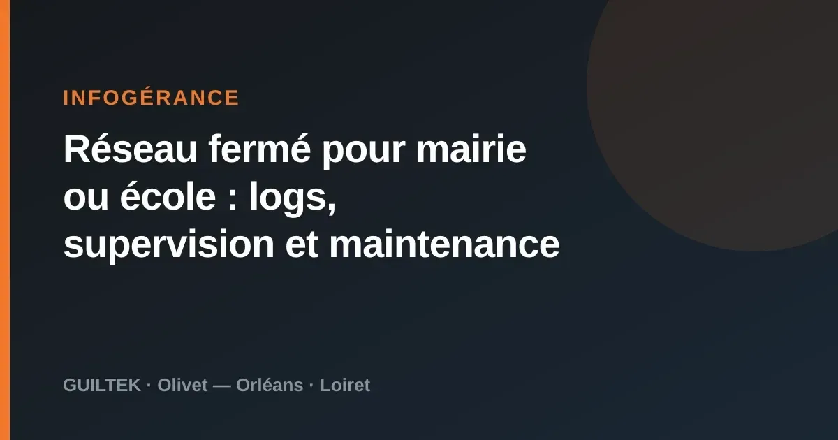 Réseau fermé pour mairie ou école : logs, supervision et maintenance