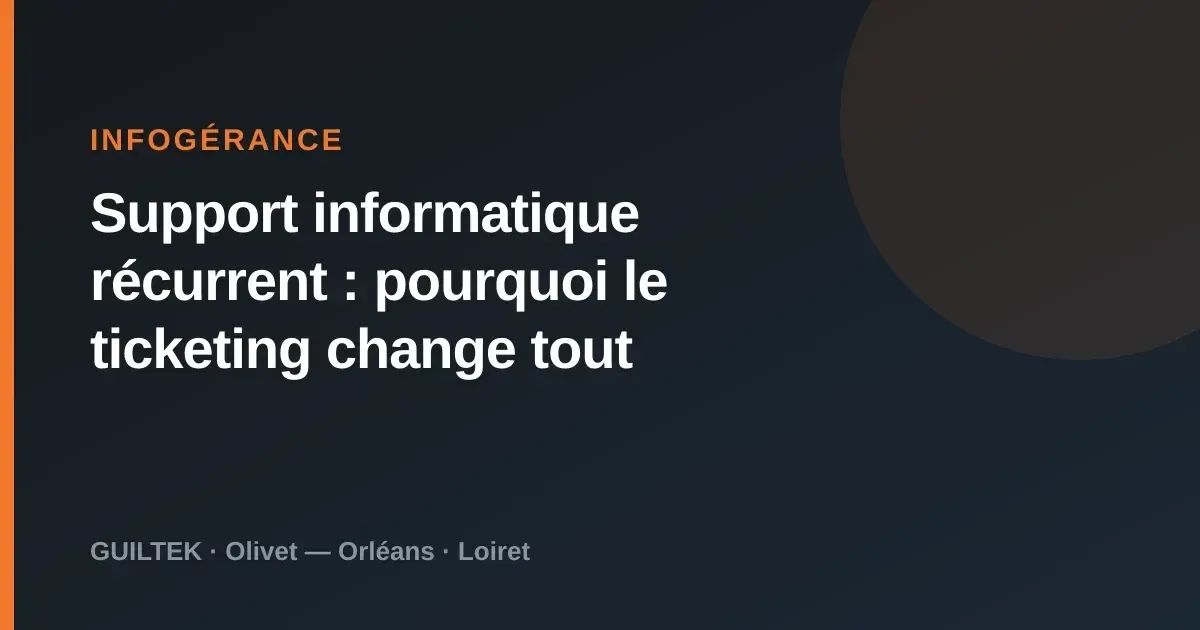 Support informatique récurrent : pourquoi le ticketing change tout