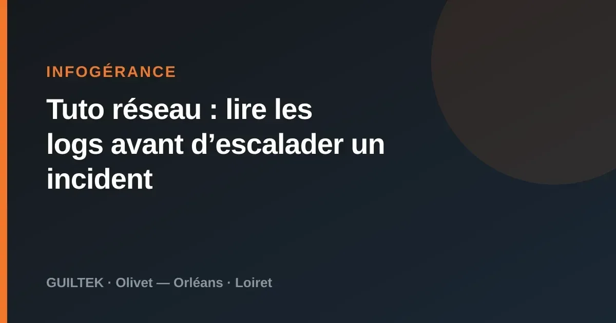 Tuto réseau : lire les logs avant d’escalader un incident